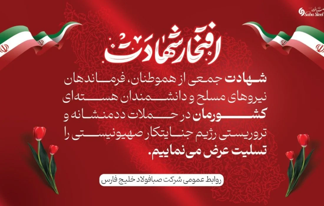 پیام تسلیت مدیرعامل شرکت صبا فولاد خلیج فارس در پی شهادت جمعی از هموطنان، فرماندهان نیروهای مسلح و دانشمندان هستهای در حملات تروریستی رژیم جنایتکار صهیونیستی